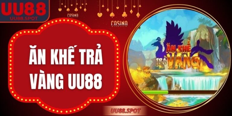 Ăn Khế Trả Vàng UU88 – Game Nổ Hũ Dân Gian Thưởng Lớn