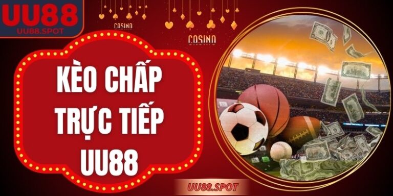 Kèo Chấp Trực Tiếp UU88 – Trải Nghiệm Thể Thao Hấp Dẫn