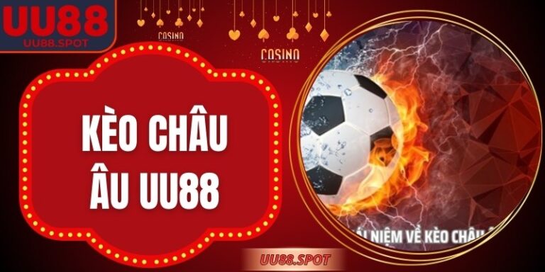 Kèo Châu Âu UU88 – Một Lựa Chọn, Ba Cửa Sáng Thế Trận