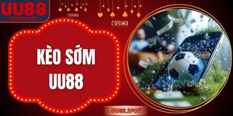 Kèo Sớm UU88 – Cá Cược Thể Thao Trước Trận Dễ Dàng