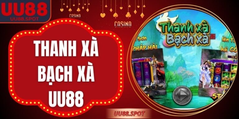 Thanh Xà Bạch Xà UU88 – Slot Thần Thoại Dễ Nổ Hũ, Thưởng Lớn