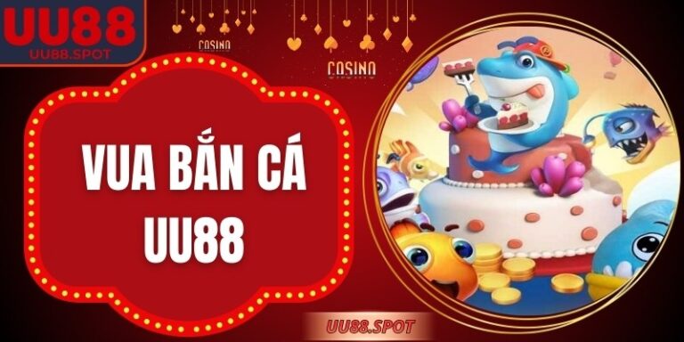Vua Bắn Cá UU88 – Trò Giải Trí Săn Thưởng Được Ưa Chuộng